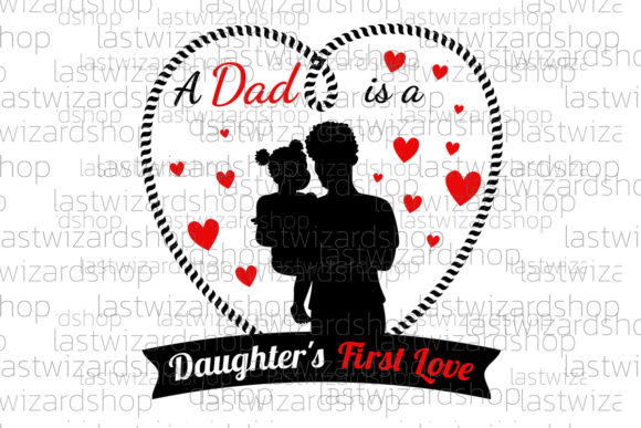 A Dad is a Daughter's First Love Svg Graphics