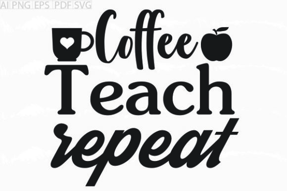 About Coffee Teach Repeat Svg Graphic